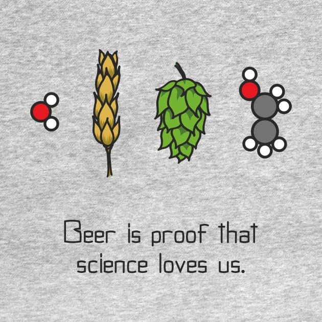 Beer is proof that science loves us by Scienceosaurus